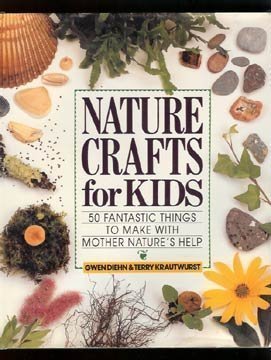 Nature Crafts for Kids: 50 Fantastic Things to Make With Mother Nature's Help (Hardcover)
