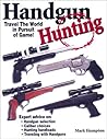 Handgun Hunting: How to Travel the World in Pursuit of Wild Game!