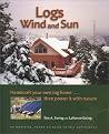 Logs, Wind and Sun: Handcraft Your Own Log Home ... Then Power It with Nature