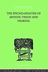 The Psycho-Analysis Of Artistic Vision And Hearing: An Introduction to a Theory of Unconscious Perception