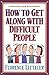 How to Get Along with Difficult People