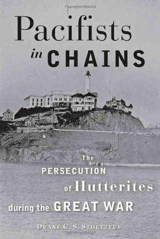Pacifists in Chains: The Persecution of Hutterites during the Great War (Young Center Books in Anabaptist and Pietist Studies)