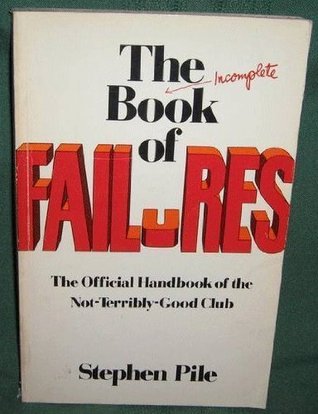 The (Incomplete) Book of Failures: The Official Handbook of the Not-Terribly-Good Club of Great Britain