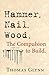 Hammer. Nail. Wood.: The Co...