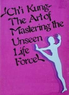 Ch'I Kung: The Art of Mastering the Unseen Life Force