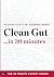 Clean Gut in 30 Minutes: The Expert Guide to Alejandro Junger's Critically Acclaimed Book (30 Minute Expert)