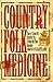 Country Folk Medicine: Tales of Skunk Oil, Sassafras Tea, and Other Old-Time Remedies