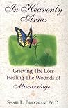 In Heavenly Arms: Grieving the Loss and Healing the Wounds of Miscarriage