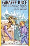 Giraffe Juice: The Magic of Making Life Wonderful Giraffe Juice: The Magic of Making Life Wonderful