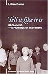 Tell It Like It Is: Reclaiming the Practice of Testimony Tell It Like It Is: Reclaiming the Practice of Testimony