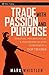 Trade With Passion and Purpose: Spiritual, Psychological, and Philosophical Keys to Becoming a Top Trader (Wiley Trading Book 277)