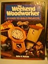 The Weekend Woodworker: 101 Easy-To-Build Projects The Weekend Woodworker: 101 Easy-To-Build Projects