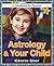 Astrology & Your Child: A Handbook for Parents