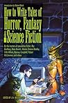 How to Write Tales of Horror, Fantasy and Science Fiction How to Write Tales of Horror, Fantasy and Science Fiction
