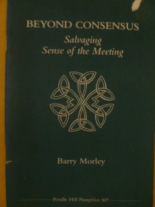 Beyond consensus: Salvaging sense of the meeting (Pendle Hill pamphlet)
