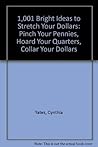 1,001 Bright Ideas to Stretch Your Dollars: Pinch Your Pennies, Hoard Your Quarters, Collar Your Dollars