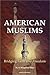 American Muslims: Bridging Faith and Freedom