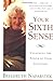 Your Sixth Sense: Unlocking the Power Of Your Intuition - the Physics of Psychic Ability and the Mind-Body Practices that Enhance Inner Knowing