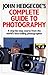John Hedgecoe's Complete Guide To Photography: A Step-by-Step Course from the World's Best-Selling Photographer