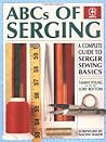 ABCs of Serging: A Complete Guide To Serger Sewing Basics (Creative Machine Arts Series)