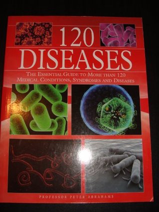 120 Diseases: The Essential Guide to More Than 120 Medical Conditions, Syndromes and Diseases (Paperback)