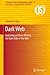 Dark Web: Exploring and Data Mining the Dark Side of the Web (Integrated Series in Information Systems Book 30)