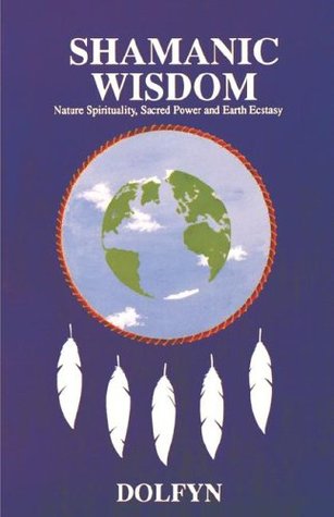 Shamanic Wisdom: Nature Spirituality, Sacred Power and Earth Ecstasy (Paperback)