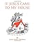 If Jesus Came to My House by Joan Gale Thomas
