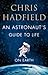 An Astronaut’s Guide to Life on Earth by Chris Hadfield