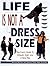 Life Is Not a Dress Size: R...