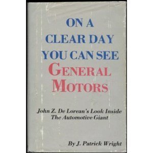 On a Clear Day You Can See General Motors: John Z. DeLorean's Look Inside the Automotive Giant (Hardcover)