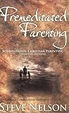 Premeditated Parenting - Foundational Christian Parenting [Toddlers-Preteens]