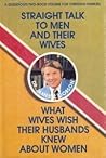 Straight Talk to Men and Their Wives; What Wives Wish Their Husbands Knew About Women Straight Talk to Men and Their Wives; What Wives Wish Their Husbands Knew About Women