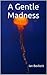 A Gentle Madness