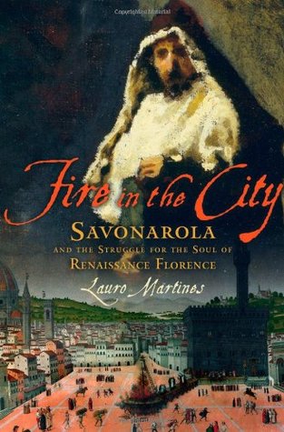 Fire in the City: Savonarola and the Struggle for the Soul of Renaissance Florence (Hardcover)