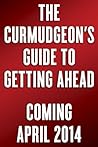 Book cover for The Curmudgeon's Guide to Getting Ahead: Dos and Don'ts of Right Behavior, Tough Thinking, Clear Writing, and Living a Good Life
