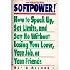 Softpower!: How to Speak Up, Set Limits, and Say No Without Losing Your Lover, Your Job, or Your Friends