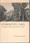 Dumbarton Oaks : The History of a Georgetown House and Garden 1800 - 1966 Dumbarton Oaks : The History of a Georgetown House and Garden 1800 - 1966