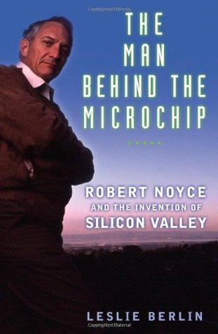 The Man Behind the Microchip: Robert Noyce and the Invention of Silicon Valley (Hardcover)