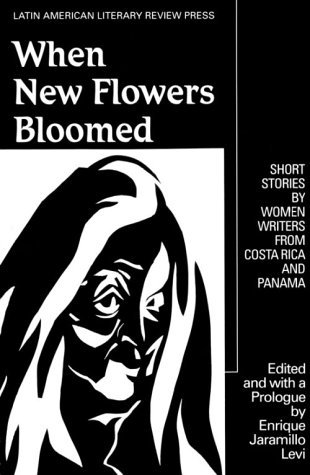 When New Flowers Bloomed: Short Stories by Women Writers from Costa Rica and Panama (Discoveries)