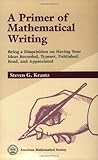 A Primer of Mathematical Writing: Being a Disquisition on Having Your Ideas Recorded, Typeset, Published, Read & Appreciated