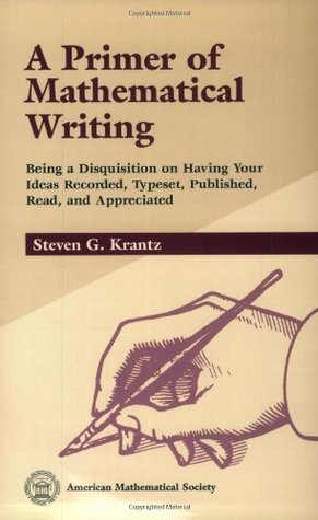 A Primer of Mathematical Writing: Being a Disquisition on Having Your Ideas Recorded, Typeset, Published, Read & Appreciated (Paperback)