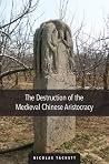 The Destruction of the Medieval Chinese Aristocracy The Destruction of the Medieval Chinese Aristocracy