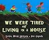 We Were Tired of Living in a House