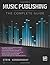 Music Publishing -- The Complete Guide