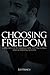 Choosing Freedom : A Journey of Determination, Setting Goals, and Achieving Success