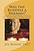 Was the Buddha a Shaman?
