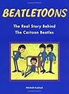 Beatletoons: The Real Story Behind the Cartoon Beatles Beatletoons: The Real Story Behind the Cartoon Beatles