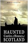 Haunted Castles & Houses of Scotland by Martin Coventry