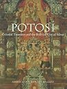 Potosi: Colonial Treasures and the Bolivian City of Silver Potosi: Colonial Treasures and the Bolivian City of Silver